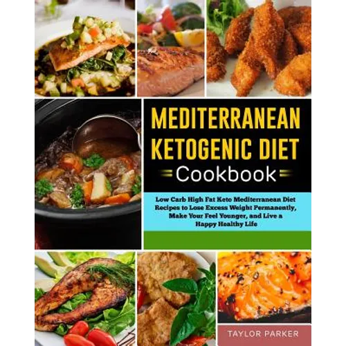 Mediterranean Ketogenic Diet Cookbook: Low Carb High Fat Keto Mediterranean Diet Recipes to Lose Excess Weight Permanently, Make Your Feel Younger, an