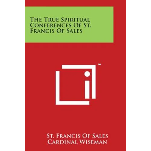 The True Spiritual Conferences Of St. Francis Of Sales