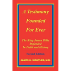 A Testimony Founded for Ever, the King James Bible Defended in Faith and History