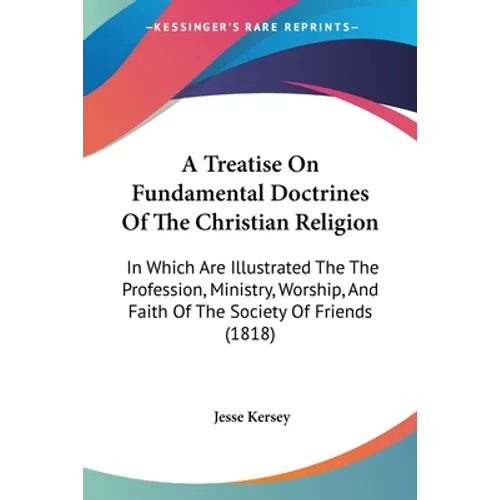 A Treatise On Fundamental Doctrines Of The Christian Religion: In Which Are Illustrated The The Profession, Ministry, Worship, And Faith Of The Societ