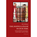 The «Doppelgaenger» in Our Time: Visions of Alterity in Literature, Visual Culture, and New Media