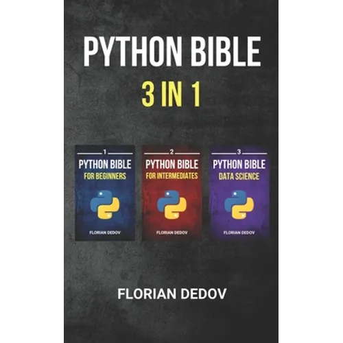 The Python Bible 3 in 1: Volumes One to Three (Beginner, Intermediate, Data Science)