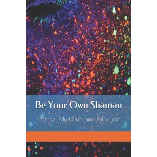 Be Your Own Shaman: Science, Mysticism and Psilocybin