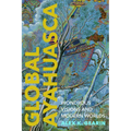 Global Ayahuasca: Wondrous Visions and Modern Worlds
