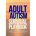 Adult Autism Survival Playbook: Create Reliable Routines, Implement Communication Scripts, and Establish Boundaries Without Masking or Missing Social