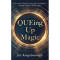 QUEing Up Magic: How to Have What You Want When You Want it Through Advanced Manifestation