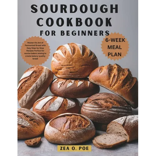 Sourdough Cookbook for Beginners: Master the Art of Fermented Bread with Easy Step-by-Step Recipes Perfect for novice bakers aiming to create bakery-q