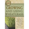 The Complete Guide to Growing and Using Wheatgrass: Everything You Need to Know Explained Simply, Including Easy-to-Make Recipes