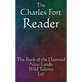 The Charles Fort Reader: The Book of the Damned, New Lands, Wild Talents, Lo!