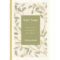 'I Do' Today: A 52-Week Guide to the Marriage You've Been Waiting for