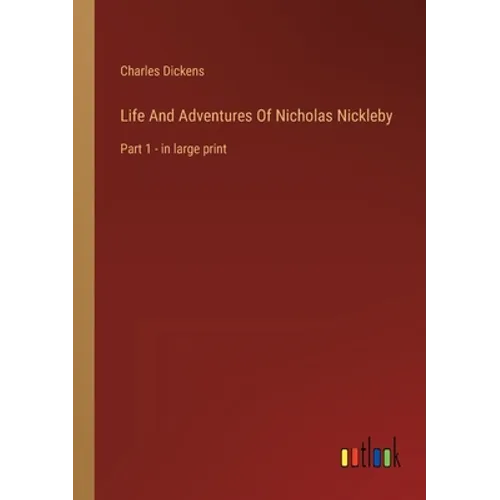 Life And Adventures Of Nicholas Nickleby: Part 1 - in large print
