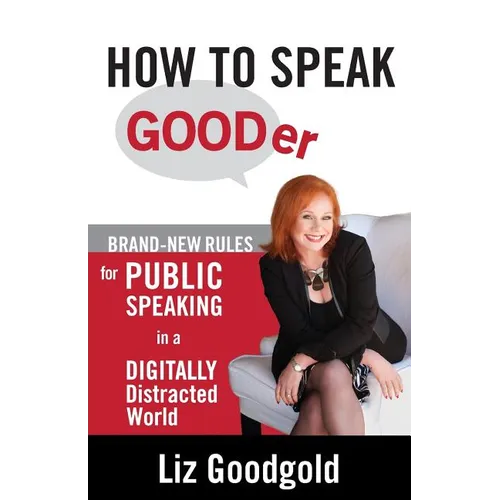 How to Speak Gooder: Brand-New Rules for Public Speaking in a Digitally Distracted World
