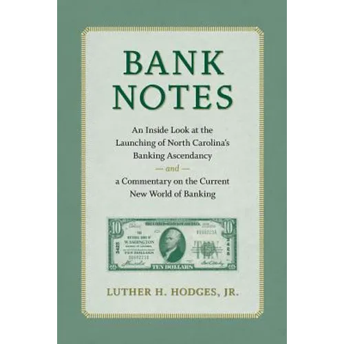 Bank Notes: An Inside Look at the Launching of North Carolina's Banking Ascendancy and a Commentary on the Current New World of Banking