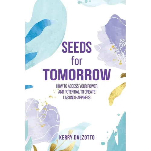 Seeds for Tomorrow: How to Access Your Power and Potential to Create Lasting Happiness