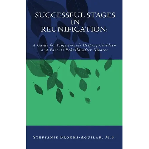 Successful Stages in Reunification: A Guide for Professionals Helping Children and Parents Rebuild After Divorce
