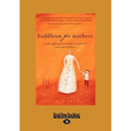 Buddhism for Mothers: A Calm Approach to Caring for Yourself and Your Children (Large Print 16pt)