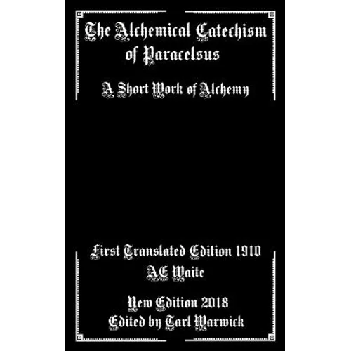 The Alchemical Catechism of Paracelsus: A Short Work of Alchemy