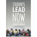 Students Lead Now: The Ultimate Guide to Student Leadership