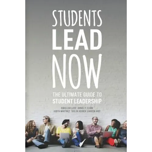 Students Lead Now: The Ultimate Guide to Student Leadership