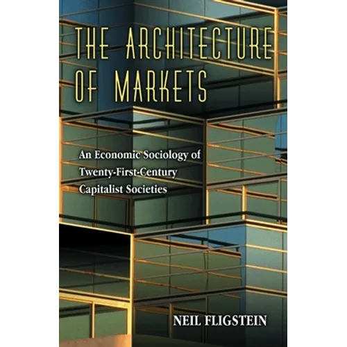 The Architecture of Markets: An Economic Sociology of Twenty-First-Century Capitalist Societies