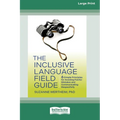 The Inclusive Language Field Guide: 6 Simple Principles for Avoiding Painful Mistakes and Communicating Respectfully (16pt Large Print Edition)