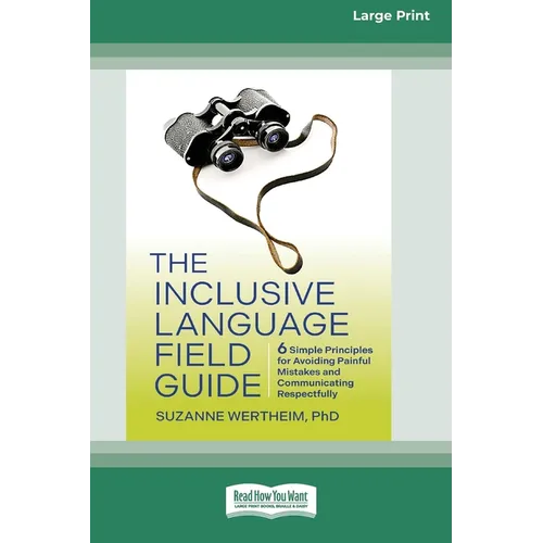 The Inclusive Language Field Guide: 6 Simple Principles for Avoiding Painful Mistakes and Communicating Respectfully (16pt Large Print Edition)