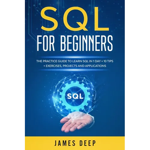 SQL for Beginners: The Practice Guide to Learn SQL in 1 Day + 10 Tips + Exercises, Projects, and Applications