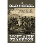 The Old Rebel: Robert E. Lee as He Was Seen by His Contemporaries - Paperback