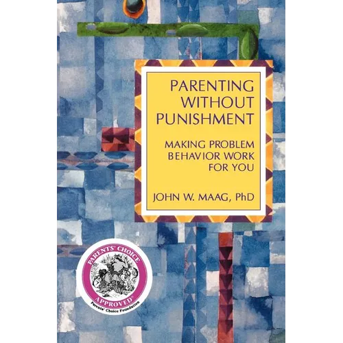 Parenting Without Punishment: Making Problem Behavior Work for You