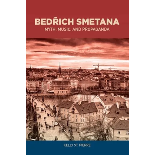 Bedrich Smetana: Myth, Music, and Propaganda