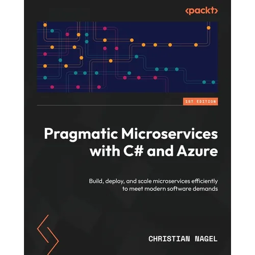Pragmatic Microservices with C# and Azure: Build, deploy, and scale microservices efficiently to meet modern software demands