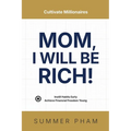 Mom, I Will Be Rich!: Instill Habits Early, Achieve Financial Freedom Young