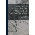 Chief Of The Pilgrim, Or Life And Time Of William Brewster