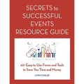 Secrets to Successful Events Resource Guide: 42+ Easy-To-Use Forms and Tools to Save You Time and Money