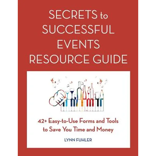 Secrets to Successful Events Resource Guide: 42+ Easy-To-Use Forms and Tools to Save You Time and Money