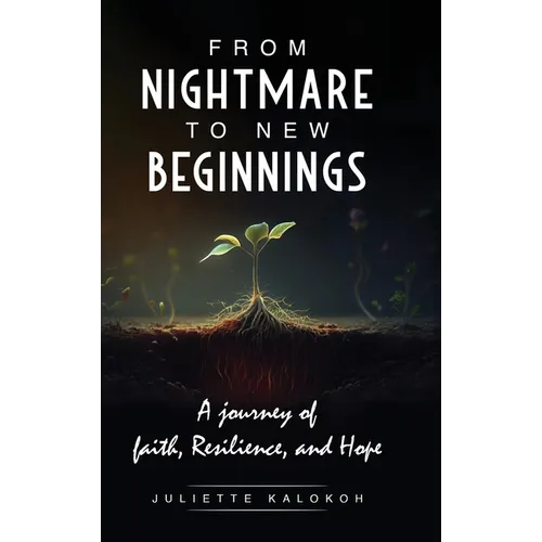 From Nightmare to New Beginnings: A Journey of Faith, Resilience and Hope