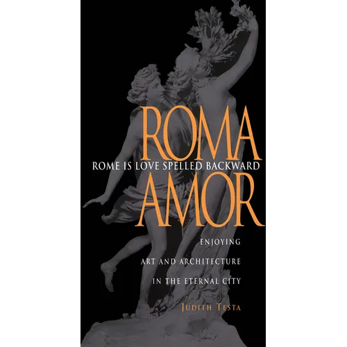 Rome Is Love Spelled Backward: Enjoying Art and Architecture in the Eternal City