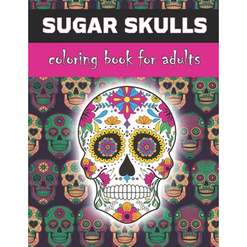 Sugar Skulls Coloring Book For Adults: Inspired by Dia de Los Muertos Skull Day of the Dead for Stress Relief and Relaxation, 25 Designs Single-sided