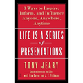 Life Is a Series of Presentations: Eight Ways to Inspire, Inform, and Influence Anyone, Anywhere, Anytime