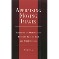 Appraising Moving Images: Assessing the Archival and Monetary Value of Film and Video Records