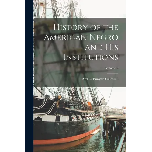 History of the American Negro and his Institutions; Volume 6