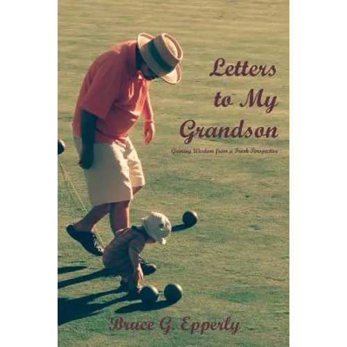 Letters to My Grandson: Gaining Wisdom from a Fresh Perspectives