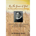 By the Grace of God: The Story of Reverend Lars E Green: The Story of Reverend Lars E. Green