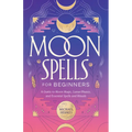 Moon Spells for Beginners: A Guide to Moon Magic, Lunar Phases, and Essential Spells & Rituals