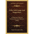 Celtic Irish Songs And Songwriters: A Selection, With An Introduction And Memoirs (1885)