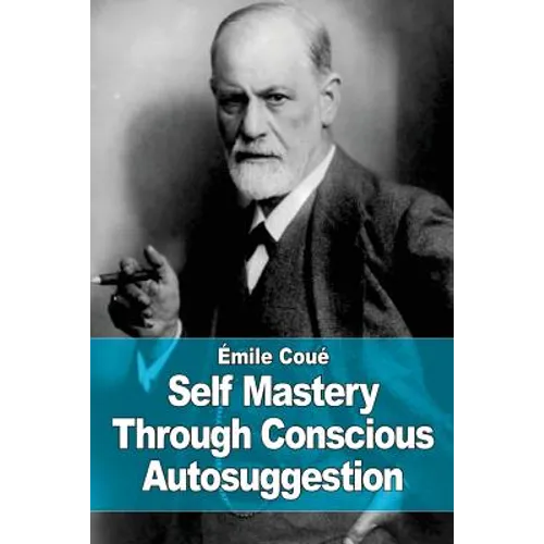 Self Mastery Through Conscious Autosuggestion