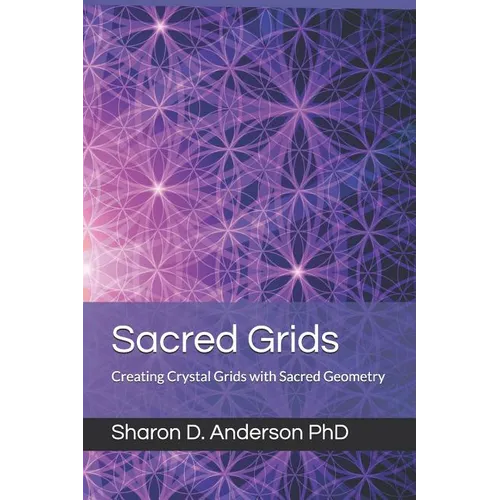 Sacred Grids: Creating Crystal Grids with Sacred Geometry
