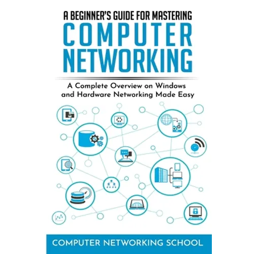 A Beginner's Guide for Mastering Computer Networking: A Complete Overview on Windows and Hardware Networking Made Easy.