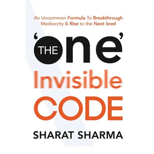 The ONE Invisible Code: An Uncommon Formula To Breakthrough Mediocrity And Rise To The Next Level