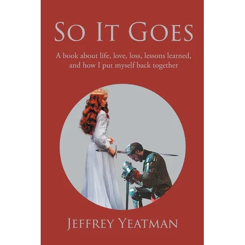 So It Goes: A book about life, love, loss, lessons learned, and how I put myself back together